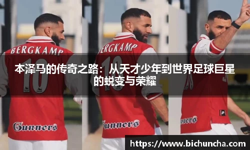 本泽马的传奇之路：从天才少年到世界足球巨星的蜕变与荣耀